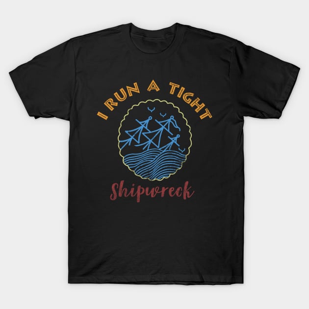 I RUN A TIGHT SHIPWRECK T-Shirt by AdelaidaKang